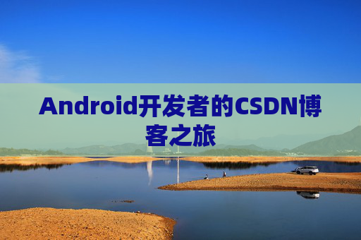 Android开发者的CSDN博客之旅 Android开发者的CSDN博客之旅